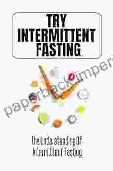 Try Intermittent Fasting: The Understanding Of Intermittent Fasting