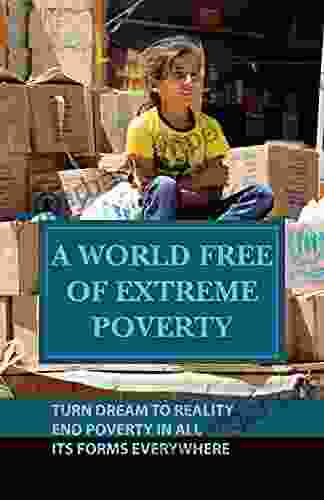 A World Free Of Extreme Poverty: Turn Dream To Reality End Poverty In All Its Forms Everywhere: Poverty Reduction Through Enabling Factors