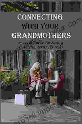 Connecting With Your Grandmothers: Practical Advice For Staying Connected Across The Miles