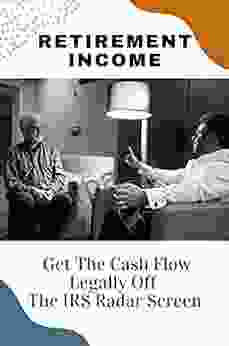 Retirement Income: Get The Cash Flow Legally Off The IRS Radar Screen: Iras For Account Owner