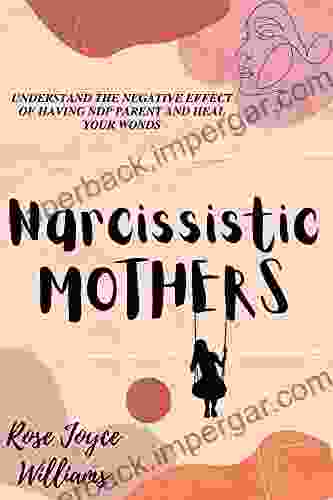 Narcissistic Mothers: Understand The Negative Effect Of Having An NDP Parent And Heal Your Wounds