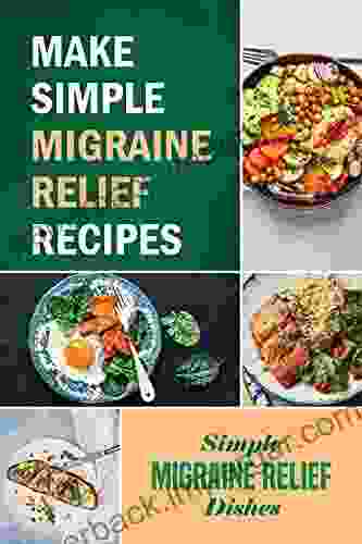 Make Simple Migraine Relief Recipes: Simple Migraine Relief Dishes: Menu Recipes For Migraine Relief