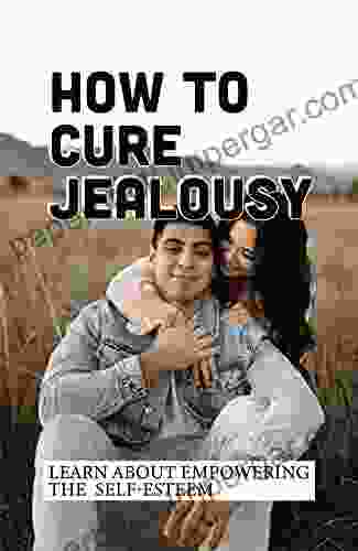 How To Cure Jealousy: Learn About Empowering The Self Esteem: Heal Codependent Relationship