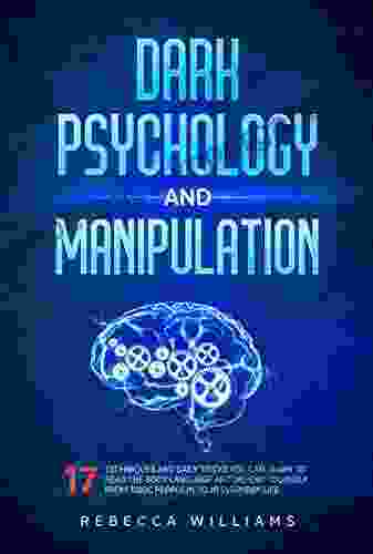 Dark Psychology And Manipulation: 17 Techniques And Daily Tricks You Can Learn To Read The Body Language And Defend Yourself From Toxic People In Your Everyday Life