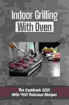 Indoor Grilling With Oven: The Cookbook 2024 With 400 Delicious Recipes: Grilling Steak