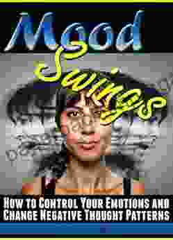 Mood Swings: How To Control Your Emotions And Change Negative Thought Patterns (Subconscious Mind Control)