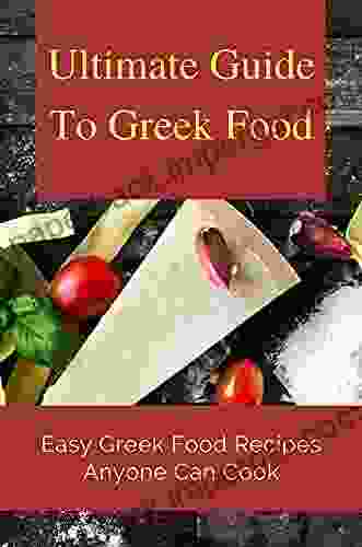 Ultimate Guide To Greek Food: Easy Greek Food Recipes Anyone Can Cook: Greek Cookbook