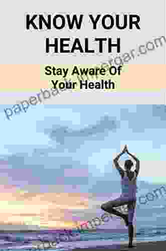 Know Your Health: Stay Aware Of Your Health