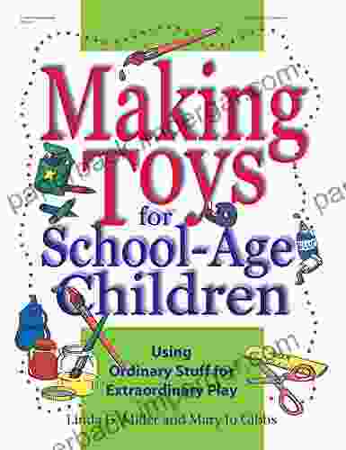 Making Toys For School Age Children: Using Ordinary Stuff For Extraordinary Play