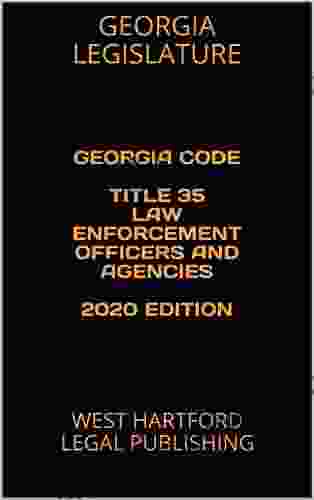 GEORGIA CODE TITLE 35 LAW ENFORCEMENT OFFICERS AND AGENCIES 2024 EDITION: WEST HARTFORD LEGAL PUBLISHING