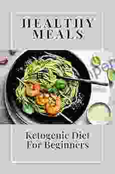 Healthy Meals: Ketogenic Diet For Beginners: Ketogenic Diet For Starters