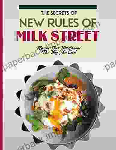 The Secrets Of New Rules Of Milk Street With Recipes That Will Change The Way You Cook