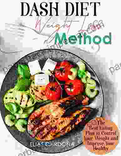 The DASH DIET Weight Loss Method: The Best Eating Plan To Control Your Weight And Improve Your Healthy