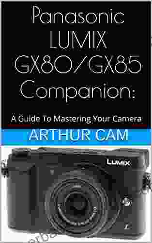 Panasonic LUMIX GX80 / GX85 Companion: A Guide To Mastering Your Camera