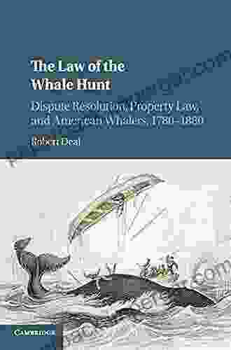 The Law Of The Whale Hunt: Dispute Resolution Property Law And American Whalers 1780 1880 (Cambridge Historical Studies In American Law And Society)