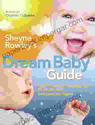 Sheyne Rowley S Dream Baby Guide: Positive Routine Management For Happy Days And Peaceful Nights