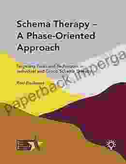 Schema Therapy A Phase Oriented Approach: Targeting Tasks And Techniques In Individual And Group Schema Therapy