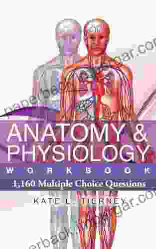 Anatomy Physiology Student Workbook 1 160 Multiple Choice Questions To Help Guarantee Exam Success (Volume 1)