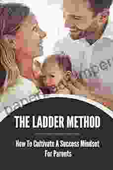 The Ladder Method: How To Cultivate A Success Mindset For Parents: Growth Mindset With Ladder Method For Parents