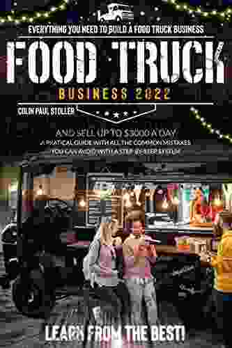 Food Truck Business 2024: A Practical Guide With All The Common Mistakes You Can Avoid With A Step By Step System Everything You Need To Build A Food Truck Business And Sell Up To $3000 A Day