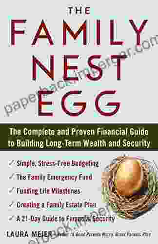 The Family Nest Egg: The Complete and Proven Financial Guide to Building Long Term Wealth and Security