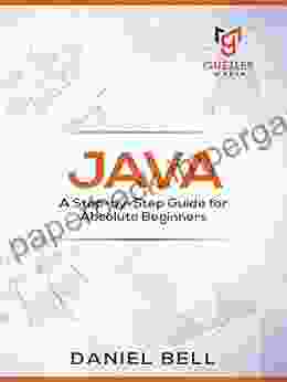 Java: A Step By Step Guide For Absolute Beginners