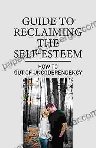 Guide To Reclaiming The Self Esteem: How To Out Of Uncodependency: Overcome Jealous Relationships