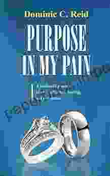 Purpose In My Pain: A Husband S Journey Of Love Affliction Healing And Restoration