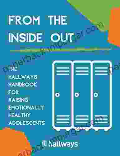 From The Inside Out: The Hallways Handbook For Raising Emotionally Healthy Adolescents