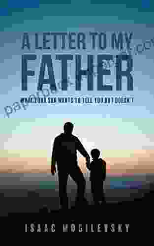 A Letter to My Father: What Your Son Wants to Tell You But Doesn t