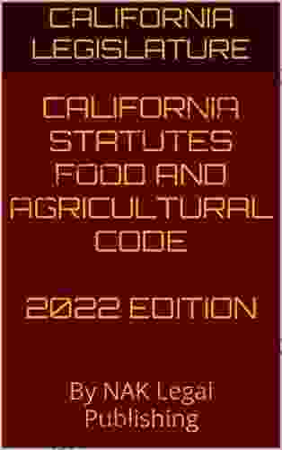 CALIFORNIA STATUTES FOOD AND AGRICULTURAL CODE 2024 EDITION: By NAK Legal Publishing