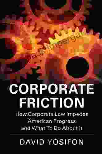 Corporate Friction: How Corporate Law Impedes American Progress And What To Do About It