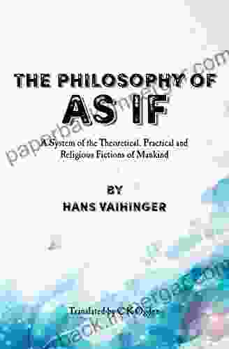 The Philosophy Of As If: A System Of The Theoretical Practical And Religious Fictions Of Mankind