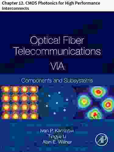 Optical Fiber Telecommunications VIA: Chapter 12 CMOS Photonics For High Performance Interconnects (Optics And Photonics)