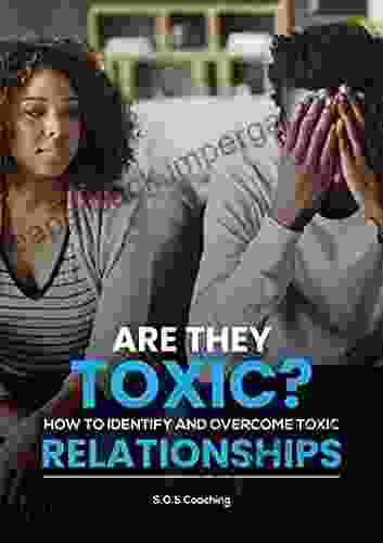 Are They Toxic?: How To Identify And Overcome Toxic Relationships