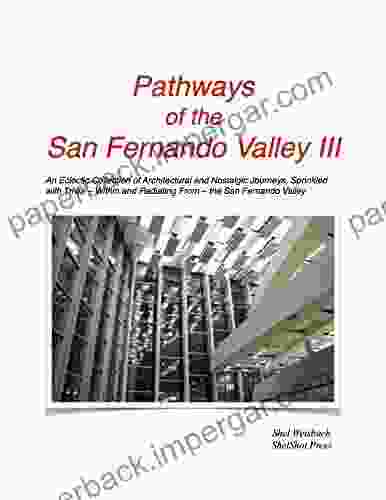 Pathways Of The San Fernando Valley III: An Eclectic Collection Of Architectural And Nostalgic Journeys Sprinkled With Trivia Within And Radiating From The San Fernando Valley