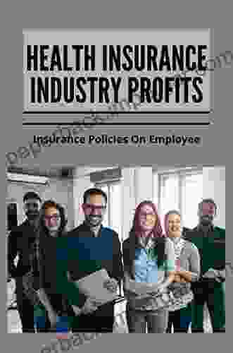 Health Insurance Industry Profits: Insurance Policies On Employee