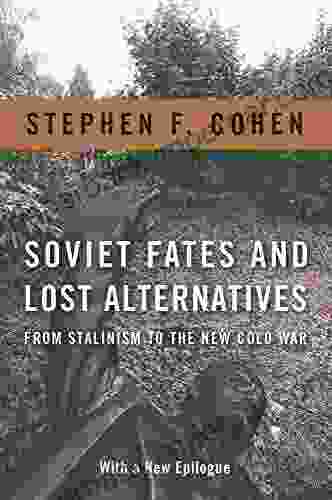 Soviet Fates And Lost Alternatives: From Stalinism To The New Cold War