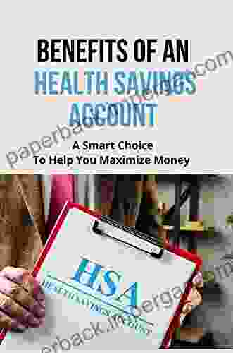 Benefits Of An Health Savings Account: A Smart Choice To Help You Maximize Money: Investing In A Health Savings Account