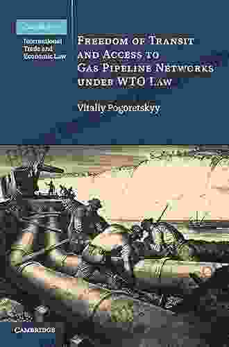 Freedom Of Transit And Access To Gas Pipeline Networks Under WTO Law (Cambridge International Trade And Economic Law 35)