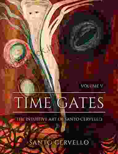 Time Gates: Volume V: The Intuitive Art Of Santo Cervello