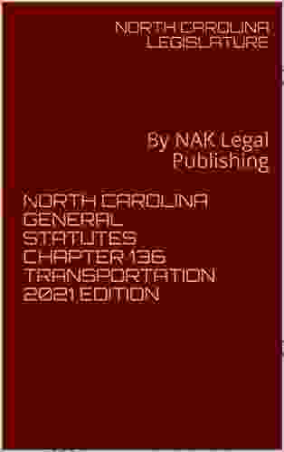 NORTH CAROLINA GENERAL STATUTES CHAPTER 136 TRANSPORTATION 2024 EDITION : By NAK Legal Publishing