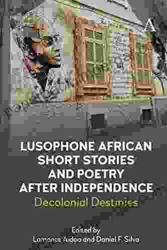 Lusophone African Short Stories And Poetry After Independence: Decolonial Destinies (Anthem Studies In Race Power And Society)