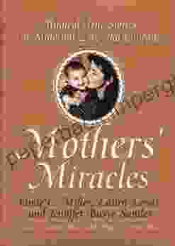 Mothers Miracles: Magical True Stories Of Maternal Love An