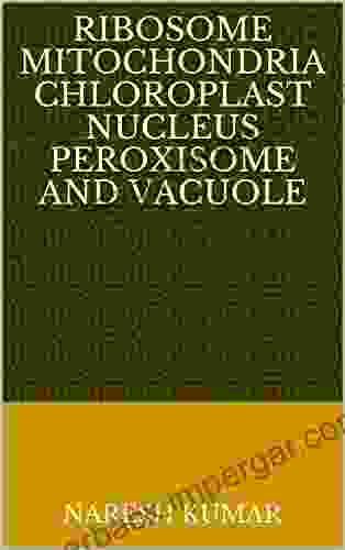 RIBOSOME MITOCHONDRIA CHLOROPLAST NUCLEUS PEROXISOME AND VACUOLE (NGB 4)