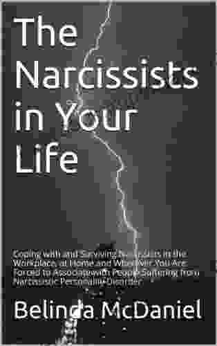 The Narcissists In Your Life: Coping With And Surviving Narcissists In The Workplace At Home And Wherever You Are Forced To Associate With People Suffering From Narcissistic Personality Disorder