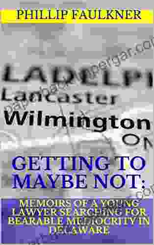 Getting To Maybe Not: Memoirs Of A Young Lawyer Searching For Bearable Mediocrity In Delaware