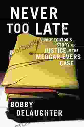 Never Too Late: A Prosecutor s Story of Justice in the Medgar Evars Case