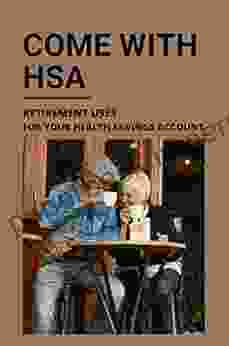 Come With HSA: Retirement Uses For Your Health Savings Account