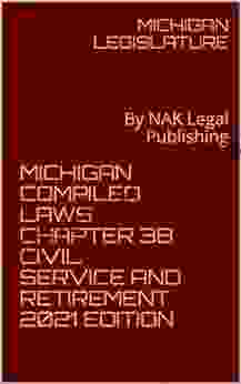 MICHIGAN COMPILED LAWS CHAPTER 38 CIVIL SERVICE AND RETIREMENT 2024 EDITION: By NAK Legal Publishing